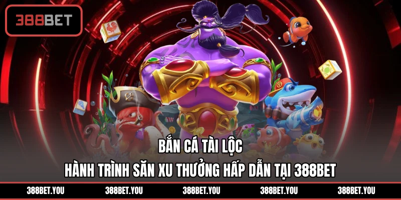 Bắn Cá Tài Lộc - Hành Trình Săn Xu Thưởng Hấp Dẫn Tại 388BET